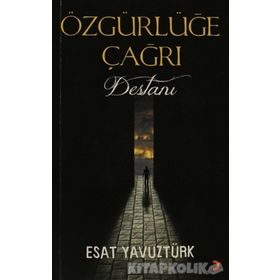 ÖZGÜRLÜĞE ÇAĞRI DESTANI - ESAT YAVUZTÜRK