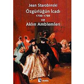 ÖZGÜRLÜĞÜN İCADI (1700-1789) VE AKLIN AMBLEMLERI - JEAN STAROBINSKI