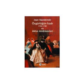 ÖZGÜRLÜĞÜN İCADI (1700-1789) VE AKLIN AMBLEMLERI - JEAN STAROBINSKI
