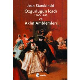 ÖZGÜRLÜĞÜN İCADI (1700-1789) VE AKLIN AMBLEMLERI - JEAN STAROBINSKI