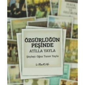 ÖZGÜRLÜĞÜN PEŞINDE ATILLA YAYLA - OĞUZ TURAN YAYLA