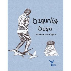 ÖZGÜRLÜK DÜŞÜ MUSTAFA KEMAL ATATÜRK DE ÇOCUKTU - MÜNEVVER OĞAN