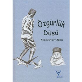 ÖZGÜRLÜK DÜŞÜ MUSTAFA KEMAL ATATÜRK DE ÇOCUKTU - MÜNEVVER OĞAN