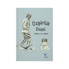 ÖZGÜRLÜK DÜŞÜ MUSTAFA KEMAL ATATÜRK DE ÇOCUKTU - MÜNEVVER OĞAN