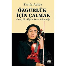 Özgürlük İçin Çalmak Genç Bir Afgan Kızın Yolculuğu Zarifa Adiba Martı Yayınları
