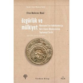 ÖZGÜRLÜK VE MÜLKİYET RÖNESANS'TAN AYDINLANMA'YA BATI SIYASI DÜŞÜNCESİNİN TOPLUMSAL TARIHI - ELLEN MEIKSINS WOOD