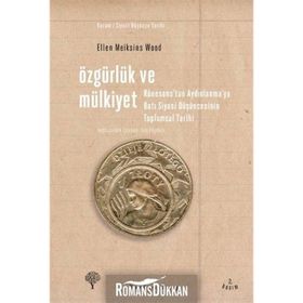ÖZGÜRLÜK VE MÜLKİYET RÖNESANS'TAN AYDINLANMA'YA BATI SIYASI DÜŞÜNCESİNİN TOPLUMSAL TARIHI - ELLEN MEIKSINS WOOD
