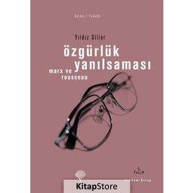 ÖZGÜRLÜK YANILSAMASI ROUSSEAU VE MARX - YILDIZ SILIER