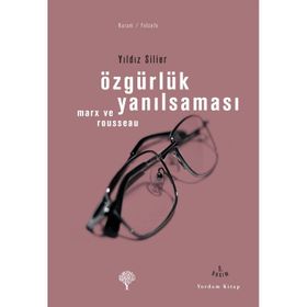 ÖZGÜRLÜK YANILSAMASI ROUSSEAU VE MARX - YILDIZ SILIER