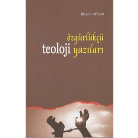 ÖZGÜRLÜKÇÜ TEOLOJI YAZILARI - İLHAMİ GÜLER
