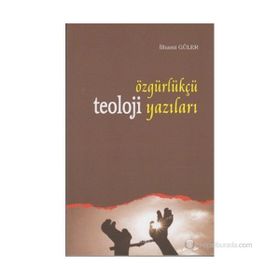 ÖZGÜRLÜKÇÜ TEOLOJI YAZILARI - İLHAMİ GÜLER