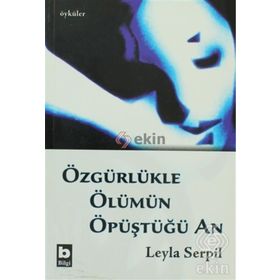 ÖZGÜRLÜKLE ÖLÜMÜN ÖPÜŞTÜĞÜ AN - LEYLA SERPIL