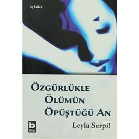 ÖZGÜRLÜKLE ÖLÜMÜN ÖPÜŞTÜĞÜ AN - LEYLA SERPIL