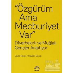 ÖZGÜRÜM AMA MECBURIYET VAR DIYARBAKIRLI VE MUĞLALI GENÇLER ANLATIYOR - LEYLA NEYZI;HAYDAR DARICI