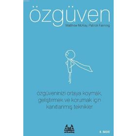 ÖZGÜVEN ÖZGÜVENINIZI ORTAYA KOYMAK, GELİŞTİRMEK VE KORUMAK İÇİN KANITLANMIŞ TEKNIKLER - MATTHEW MCKAY;PATRICK FANNING