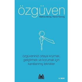 ÖZGÜVEN ÖZGÜVENINIZI ORTAYA KOYMAK, GELİŞTİRMEK VE KORUMAK İÇİN KANITLANMIŞ TEKNIKLER - MATTHEW MCKAY;PATRICK FANNING