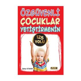 Özgüvenli Çocuklar Yetiştirmenin 125 Yolu - Selnur Atahan