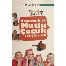 Özgüvenli ve Mutlu Çocuk Yetiştirmek - Turgay Keskin
