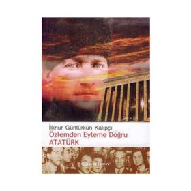 ÖZLEMDEN EYLEME DOĞRU ATATÜRK - İLKNUR GÜNTÜRKÜN KALIPÇI