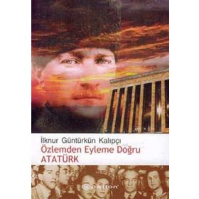 ÖZLEMDEN EYLEME DOĞRU ATATÜRK - İLKNUR GÜNTÜRKÜN KALIPÇI