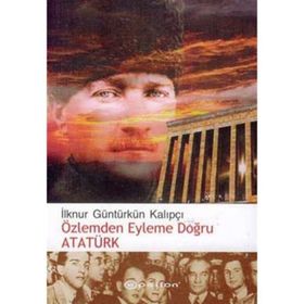 ÖZLEMDEN EYLEME DOĞRU ATATÜRK - İLKNUR GÜNTÜRKÜN KALIPÇI