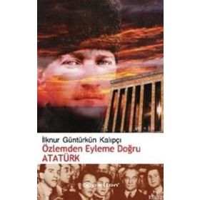 ÖZLEMDEN EYLEME DOĞRU ATATÜRK - İLKNUR GÜNTÜRKÜN KALIPÇI