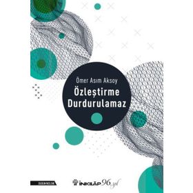 ÖZLEŞTİRME DURDURULAMAZ - ÖMER ASIM AKSOY