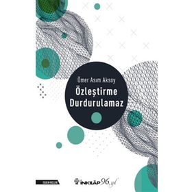ÖZLEŞTİRME DURDURULAMAZ - ÖMER ASIM AKSOY