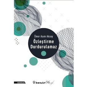 ÖZLEŞTİRME DURDURULAMAZ - ÖMER ASIM AKSOY