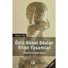 ÖZLÜ GÜZEL SÖZLER BILGE YAŞAMLAR BILGELERIN AYAK İZLERI - RECEP S. TATAR (ISBN:9789756709474)