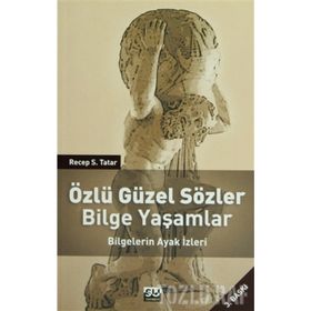 ÖZLÜ GÜZEL SÖZLER BILGE YAŞAMLAR BILGELERIN AYAK İZLERİ - RECEP S. TATAR