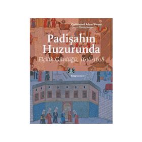 PADİŞAHIN HUZURUNDA ELÇİLİK GÜNLÜĞÜ, 1616-1618 - CRAILSHEIMLI ADAM WERNER