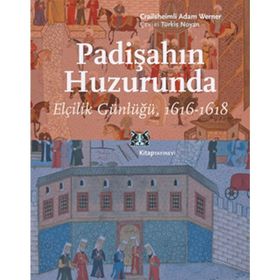 PADİŞAHIN HUZURUNDA ELÇİLİK GÜNLÜĞÜ, 1616-1618 - CRAILSHEIMLI ADAM WERNER