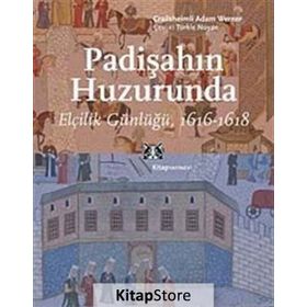PADİŞAHIN HUZURUNDA ELÇİLİK GÜNLÜĞÜ, 1616-1618 - CRAILSHEIMLI ADAM WERNER