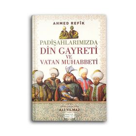 Padişahlarımızda Din Gayreti ve Vatan Muhabbeti - ahmed refik altinay