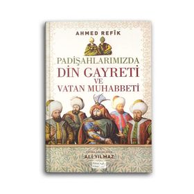 Padişahlarımızda Din Gayreti ve Vatan Muhabbeti - ahmed refik altinay