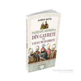 Padişahlarımızda Din Gayreti ve Vatan Muhabbeti - ahmed refik altinay