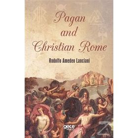 Pagan and Christian Rome - Rodolfo Amedeo Lanciani