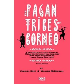 Pagan Tribes Of Borneo - Charles Hose