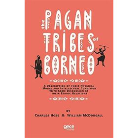 Pagan Tribes Of Borneo - Charles Hose