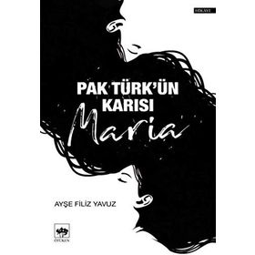 Pak Türk'ün Karısı Maria - Ayşe Filiz Yavuz