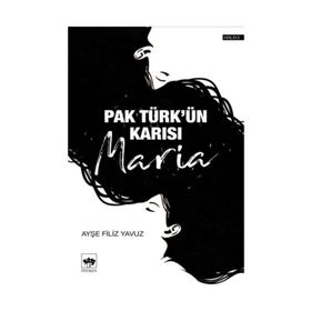 Pak Türk'ün Karısı Maria - Ayşe Filiz Yavuz