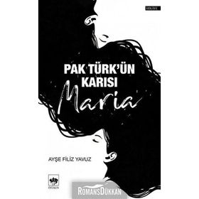 Pak Türk'ün Karısı Maria - Ayşe Filiz Yavuz