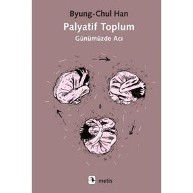 Palyatif Toplum Günümüzde Acı - Byung-Chul Han