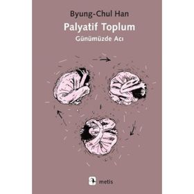 Palyatif Toplum Günümüzde Acı - Byung-Chul Han