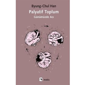Palyatif Toplum Günümüzde Acı - Byung-Chul Han