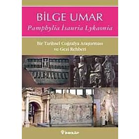 PAMPHYLIA ISAURIA LYKAONIA BIR TARIHSEL COĞRAFYA ARAŞTIRMASI VE GEZI REHBERI - BILGE UMAR