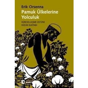 PAMUK ÜLKELERİNE YOLCULUK KÜRESELLEŞME ÜSTÜNE KÜÇÜK ELKİTABI - ERIK ORSENNA