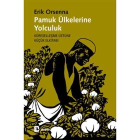PAMUK ÜLKELERİNE YOLCULUK KÜRESELLEŞME ÜSTÜNE KÜÇÜK ELKİTABI - ERIK ORSENNA