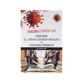 Pandemi Covid-19 Sürecinde İş ve Sosyal Güvenlik Mevzuatı ve Uygulama Örnekleri Ekin Basım Yayın